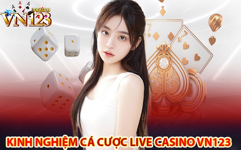 Kinh nghiệm cá cược live casino vn123 